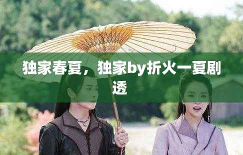 独家春夏,独家by折火一夏剧透