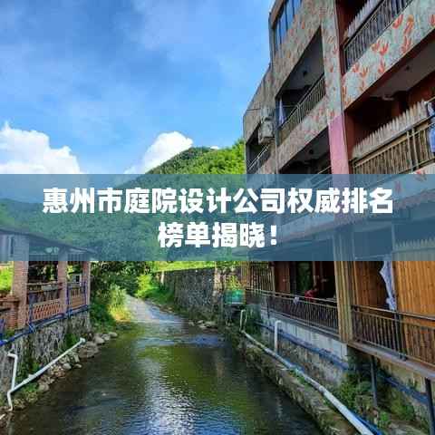 惠州市庭院设计公司权威排名榜单揭晓！