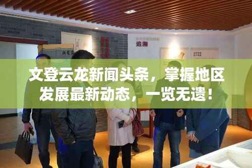 文登云龙新闻头条,掌握地区发展最新动态,一览无遗!