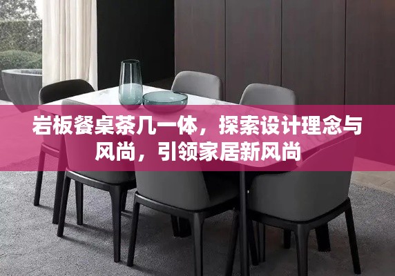岩板餐桌茶几一体,探索设计理念与风尚,引领家居新风尚